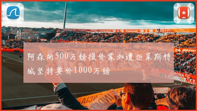 阿森纳500万镑报价蒙加遭拒莱斯特城坚持要价1000万镑